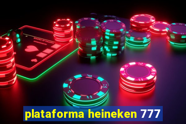 plataforma heineken 777